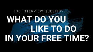 Interview Question: What do you like to do in your free time?