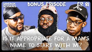 Is it APPROPRIATE for a Man's name to start with "M" | Sandbox Sessions Ep. 81