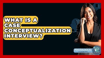 What Is A Case Conceptualization Interview? - Psychological Clarity