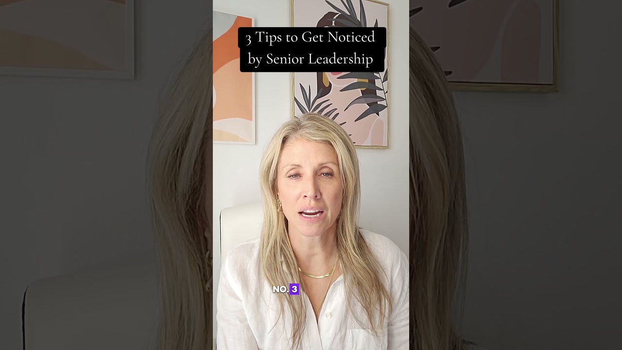 3 Career Tips To Get Noticed By Senior Leadership In Your Company 