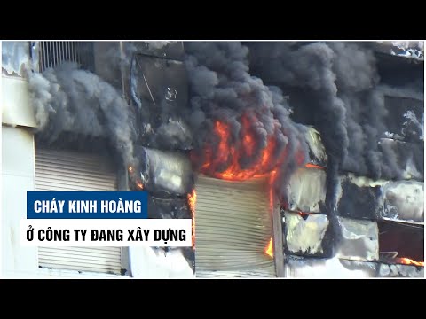 Video Cháy kinh hoàng ở công ty đang xây dựng trong khu công... - youtube