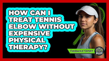 How Can I Treat Tennis Elbow Without Expensive Physical Therapy? - The Racket Xpert