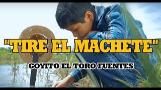 LETRA - TIRE EL MACHETE / GOYITO EL TORO FUENTES