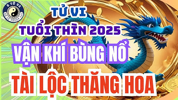 Tử Vi Tuổi Thìn Năm 2025: Vận Hạn, Tài Lộc, Tình Duyên & Cách Hóa Giải