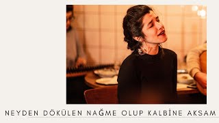 Neyden dökülen nağme olup kalbine aksam - Selin Yücesoy / Hüseyin Kıyak