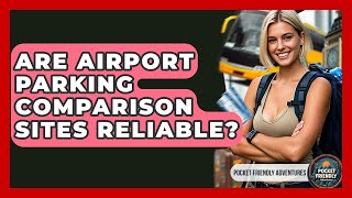 Are Airport Parking Comparison Sites Reliable? - Pocket Friendly Adventures