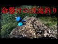【恐怖】今までで最も命の危機を感じた超危険な渓流釣り&大冒険!