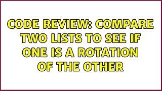 Code Review: Compare two lists to see if one is a rotation of the other (2 Solutions!!) Profile