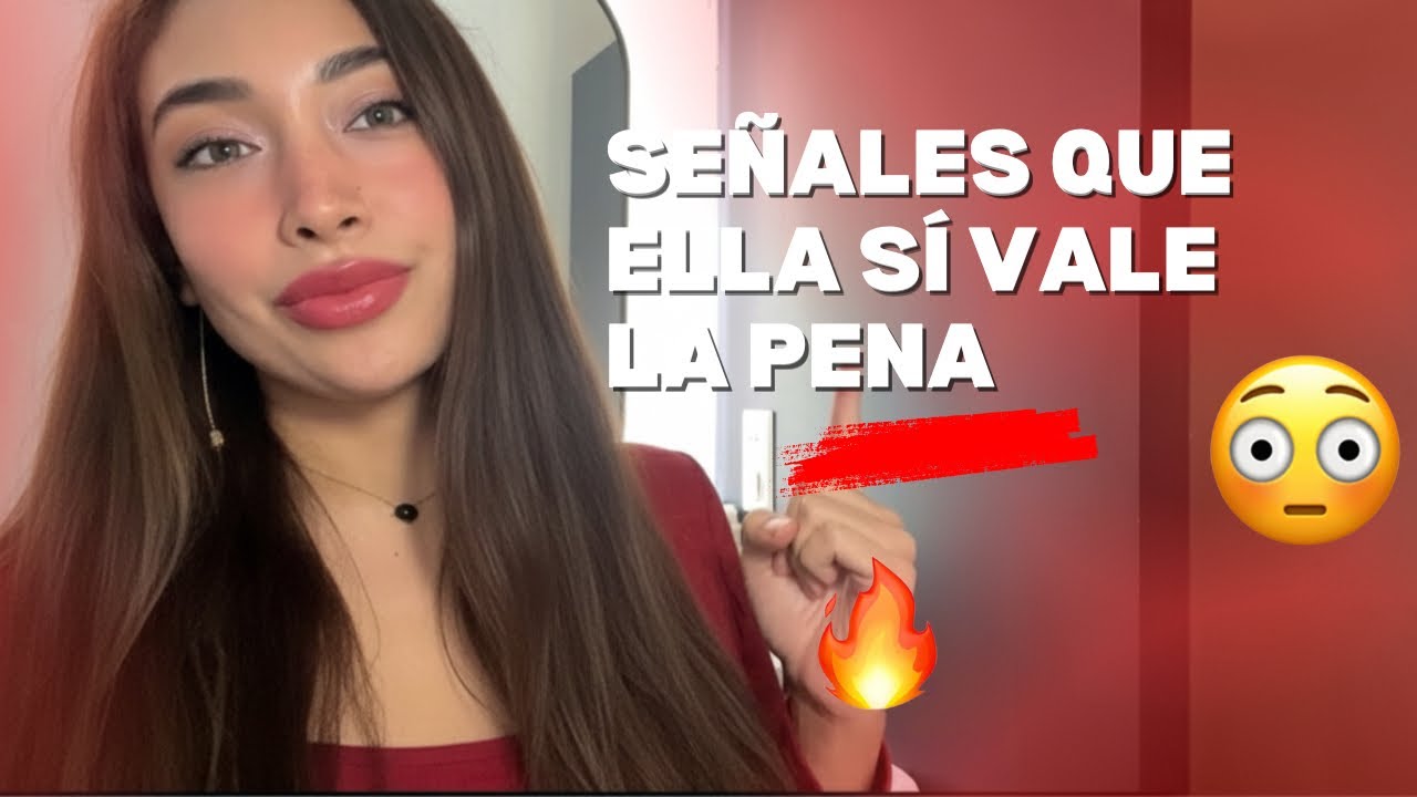 9 Señales  de que ELLA Realmente Vale la Pena