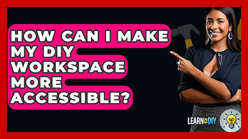 How Can I Make My DIY Workspace More Accessible? - LearnToDIY360.com