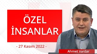 Özel İnsanlar - 27 Kasım 2022 - Ahmet Vardar - Mahir Varlı