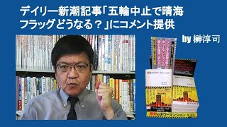 デイリー新潮記事「五輪中止で晴海フラッグどうなる？」にコメント提供　by 榊淳司