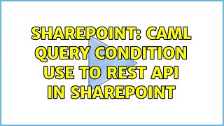Sharepoint: CAML Query Condition use to REST API in SharePoint (3 Solutions!!)
