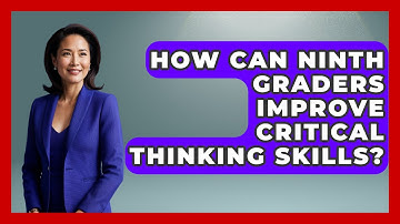 How Can Ninth Graders Improve Critical Thinking Skills? - Ninth Grade Starter Guide