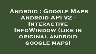 Android : Google Maps Android API v2 - Interactive InfoWindow (like in original android google maps)