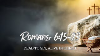 Dead to Sin, Alive in Christ! - Romans 6:15-23