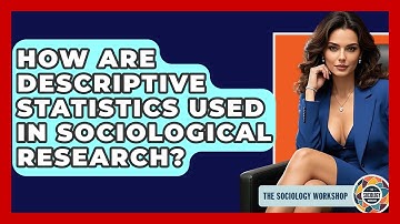 How Are Descriptive Statistics Used In Sociological Research? - The Sociology Workshop