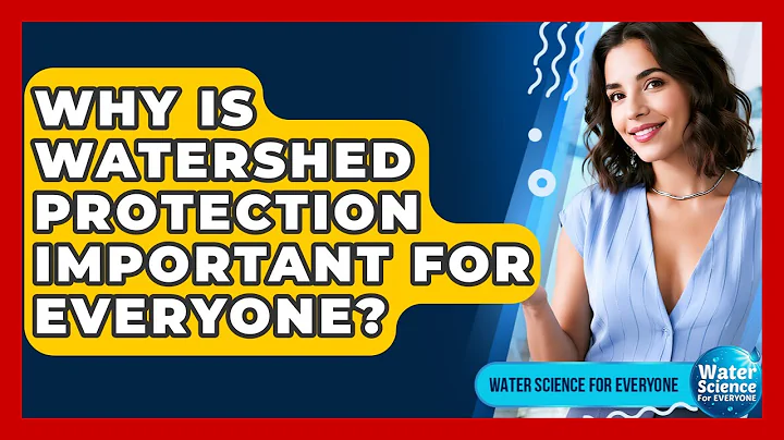 Why Is Watershed Protection Important For Everyone? - Water Science For Everyone