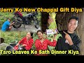 Jerry ko new chappal gift kiya  taro leaves ke sath dinner kiya  village life