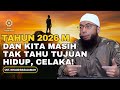 Tahun 2026 Datang Dan Kita Masih Tak Tahu Tujuan Hidup Celaka Ust Khalid Basalamah