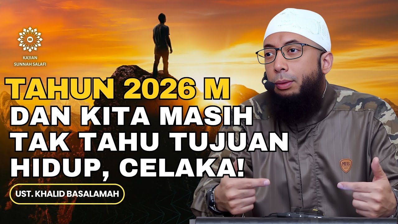 Tahun 2026 Datang dan Kita Masih Tak Tahu Tujuan Hidup, Celaka! - Ust. Khalid Basalamah