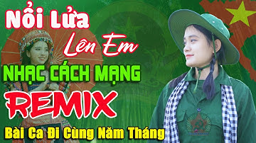 Nổi Lửa Lên Em - Thanh Huyền ➤ Lk Nhạc Cách Mạng Tiền Chiến Remix Cực Mạnh, Bài Ca Đi Cùng Năm Tháng