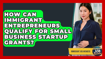 How Can Immigrant Entrepreneurs Qualify For Small Business Startup Grants? - Immigrant Job Answers