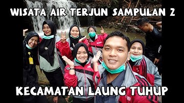 WISATA AIR TERJUN SAMPULAN 2 KECAMATAN LAUNG TUHUP