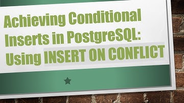 Achieving Conditional Inserts in PostgreSQL: Using INSERT ON CONFLICT