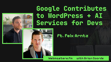Google Contributes to WordPress + AI Services for Devs ft. Felix Arntz