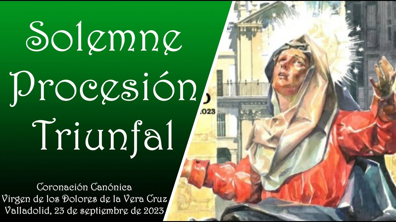 Procesión Triunfal - Coronación Canónica Virgen de los Dolores - Valladolid 2023