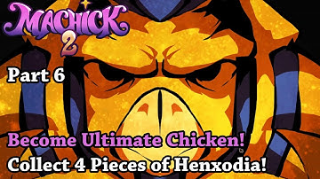 Machick 2 - Part 6 - Become Ultimate Chicken! Collect 4 Pieces of Henxodia!