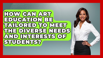 How Can Art Education Be Tailored to Meet the Diverse Needs and Interests of Students?