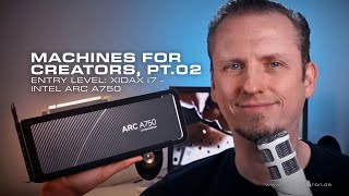 Machines For Creators - Pt.02 Xidax I7 - Intel Arc A750