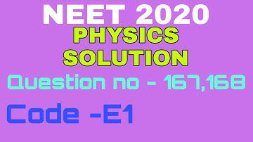 NEET 2020 Answer Key with Solution| QUESTION NO-167 & 168 | PHYSICS SOLUTION |  PAPER CODE E1