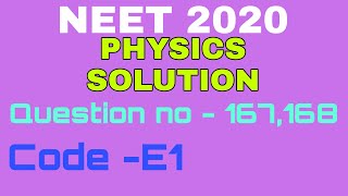 NEET 2020 Answer Key with Solution| QUESTION NO-167 & 168 | PHYSICS SOLUTION |  PAPER CODE E1