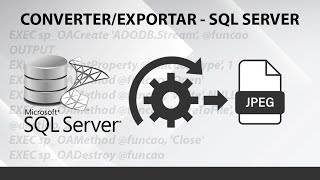 SQL SERVER - Script para converter e exportar tipo de dado VARBINARY e/ou IMAGE