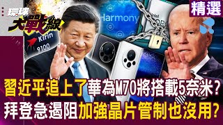 【精選】習近平追上了！華為M70將搭載麒麟9100「5奈米問世」！？拜登急遏阻「加強晶片管制」也沒用！？｜#環球大戰線 @Global-vision-talk