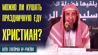 Шейх Сулейман ар Рухейли. Можно ли кушать праздничную еду христиан как рождество или пасха?