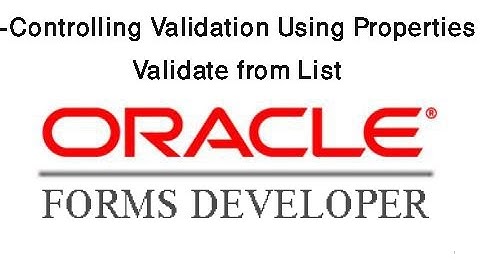 Oracle Forms 10g: Controlling Validation Using Properties-Validate from List