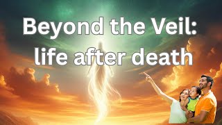 Beyond the Veil: Life after Death