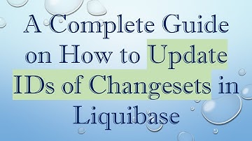 A Complete Guide on How to Update IDs of Changesets in Liquibase