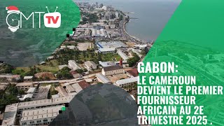 Gabon Le Cameroun Devient Le Premier Fournisseur Africain Au 2E Trimestre 2025