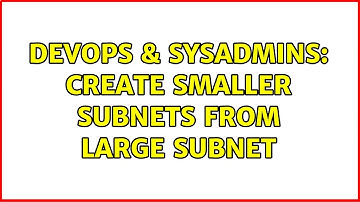 DevOps & SysAdmins: Create smaller subnets from large subnet (2 Solutions!!)