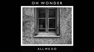 All We Do by Oh Wonder but slowed and tuned down