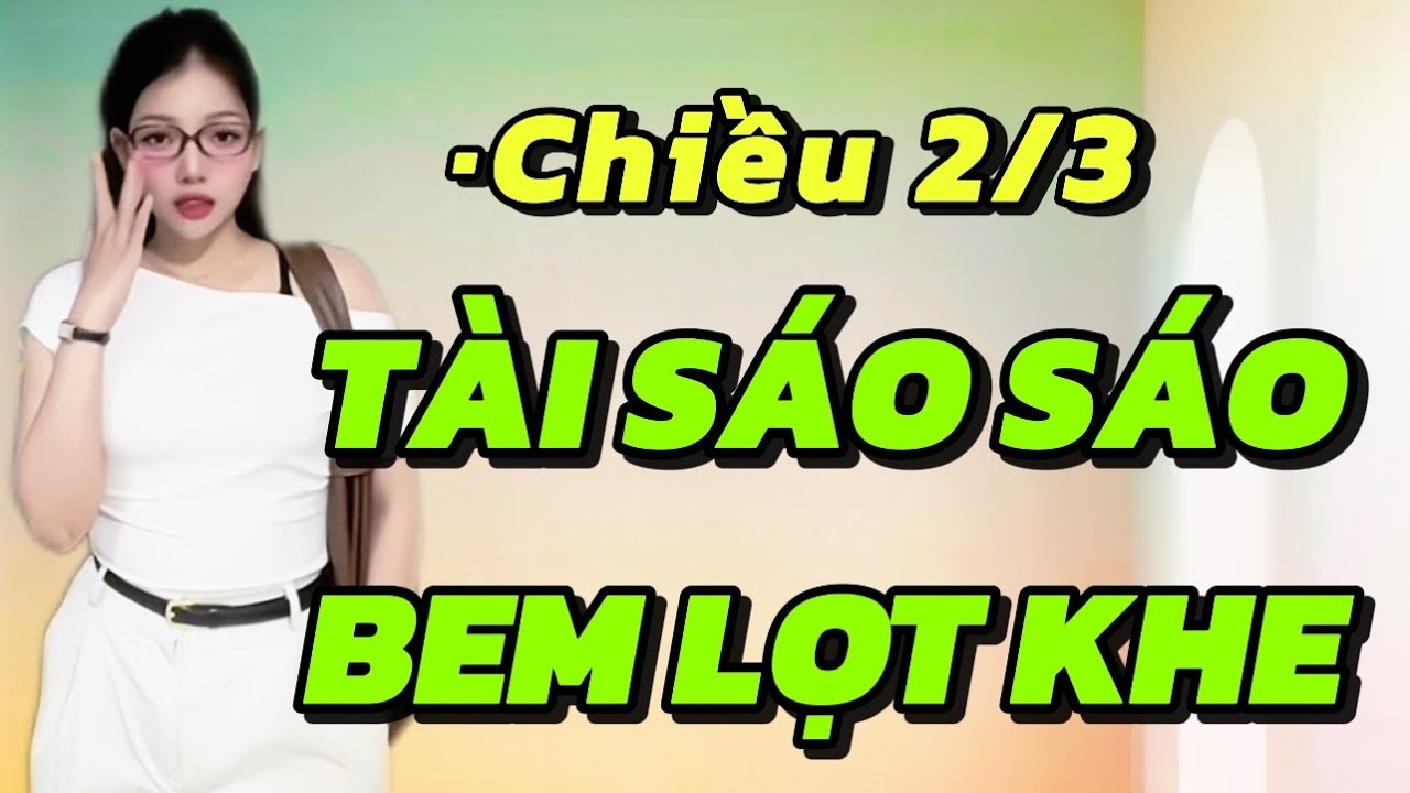 CHIỀU 2/3 : TÀI SÁO SÁO BEM LỌT KHE CHỊ ĐẠI TỚI CÔNG CHUYỆN 