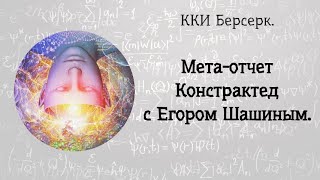 ККИ Берсерк. Мета-отчет констрактеда, с Егором Шашиным.