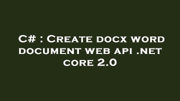 C# : Create docx word document web api .net core 2.0
