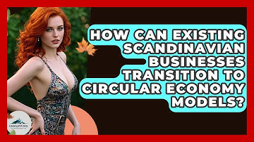 How Can Existing Scandinavian Businesses Transition To Circular Economy Models?