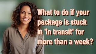 What to do if your package is stuck in 'in transit' for more than a week?
